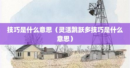技巧是什么意思（灵活跳跃多技巧是什么意思）