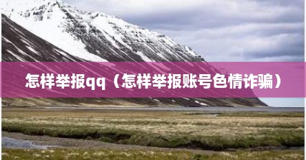 怎样举报qq（怎样举报账号色情诈骗）