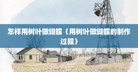 怎样用树叶做蝴蝶（用树叶做蝴蝶的制作过程）