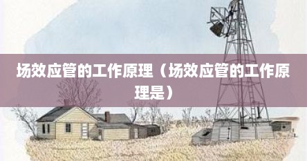 场效应管的工作原理（场效应管的工作原理是）