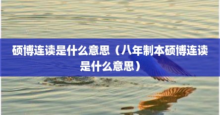 硕博连读是什么意思（八年制本硕博连读是什么意思）