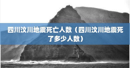 四川汶川地震死亡人数（四川汶川地震死予多少人数）