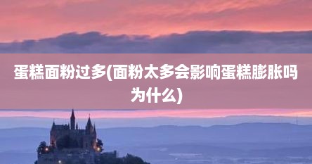蛋糕面粉过多(面粉太多会影响蛋糕膨胀吗为什么)