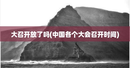 大召开放了吗(中国各个大会召开时间)