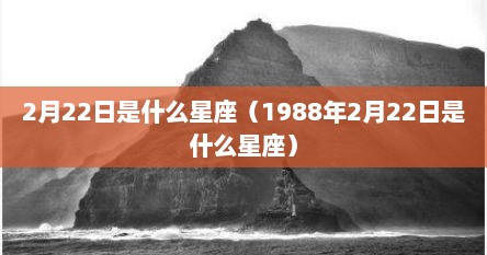 1988年2月22日是什么命（19882月22日的阳历是什么星座）