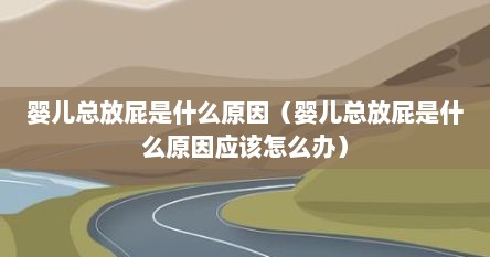 婴儿总放屁是什么原因（婴儿总放屁是什么原因应该怎么办）