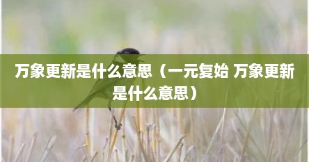 万象更新是什么意思（一元复始 万象更新是什么意思）