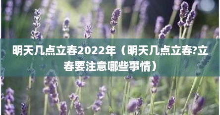 明天几点立春2022年（明天几点立春?立春要注意哪些事情）