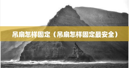 吊扇怎样固定（吊扇怎样固定最安全）