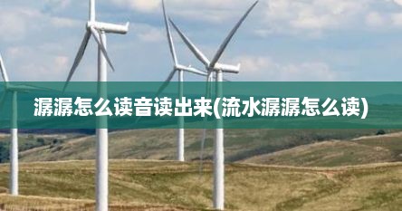 潺潺怎么读音读出来(流水潺潺怎么读)