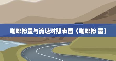 咖啡粉量与流速对照表图（咖啡粉 量）