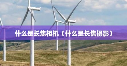 什么是长焦相机（什么是长焦摄影）
