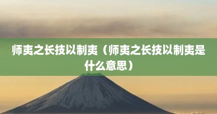 师夷之长技以制夷（师夷之长技以制夷是什么意思）