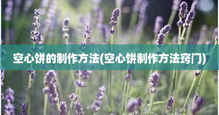 空心饼的制作方法(空心饼制作方法窍门)
