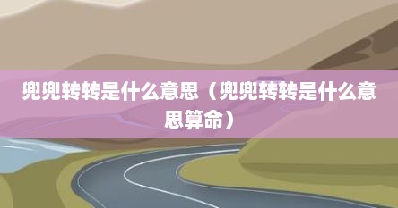 兜兜转转是什么意思（兜兜转转是什么意思算命）