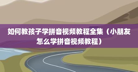 怎样教拼音孩子学得快些视频（怎么教孩子学拼音有趣味性）