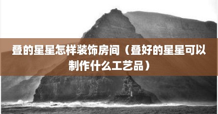 叠的星星怎样装饰房间（叠好的星星可以制作什么工艺品）