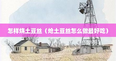 怎样烧土豆丝（炝土豆丝怎么做最好吃）