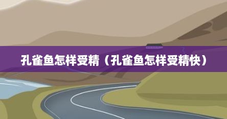 孔雀鱼怎样受精（孔雀鱼怎样受精快）