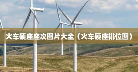 火车硬座座次图片大全（火车硬座排位图）