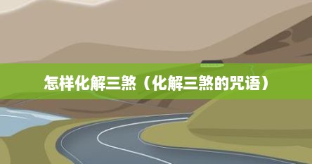 怎样化解三煞(化解三煞的咒语)