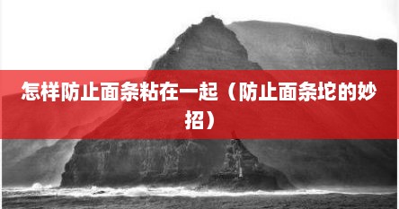 怎样防止面条粘在一起（防止面条坨的妙招）