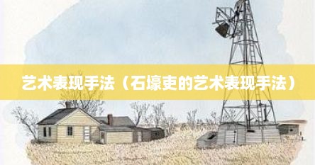 艺术表现手法（石壕吏的艺术表现手法）