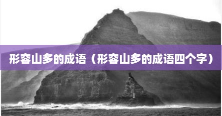 形容山多的四字词语（形容山多可以用哪几个成语形容）