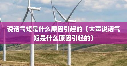 说话气短是什么原因引起的（大声说话气短是什么原因引起的）