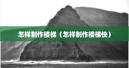 怎样制作楼梯（怎样制作楼梯快）
