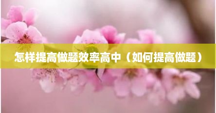 怎样提高做题效率高中（如何提高做题）