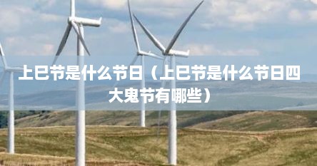 上巳节是什么节日（上巳节是什么节日四大鬼节有哪些）