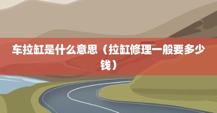 车拉缸是什么意思（拉缸修理一般要多少钱）