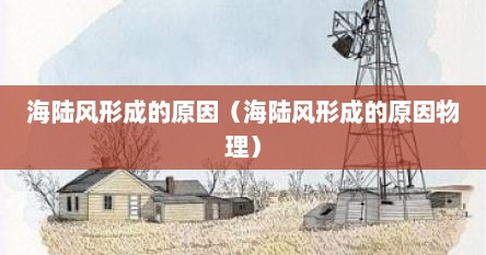海陆风形成的原因（海陆风形成的原因物理）