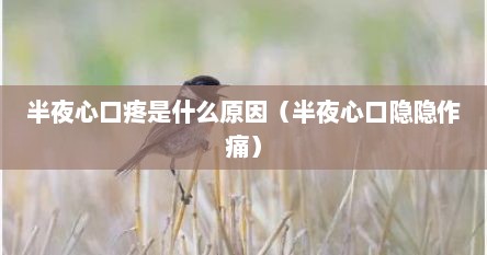半夜心口疼是什么原因（半夜心口隐隐作痛）
