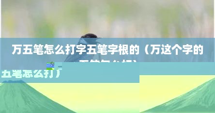 万五笔怎么打字五笔字根的（万这个字的五笔怎么打）