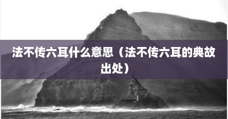 法不传六耳什么意思（法不传六耳的典故出处）