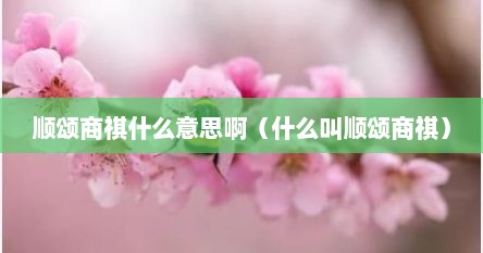顺颂商祺什么意思啊（什么叫顺颂商祺）