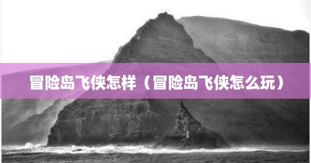 冒险岛飞侠怎样（冒险岛飞侠怎么玩）