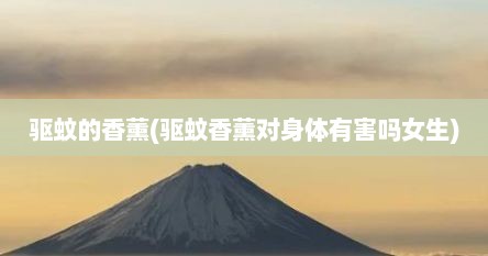 驱蚊的香薰(驱蚊香薰对身体有害吗女生)