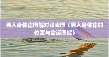 男人身体痣图解对照表图（男人身体痣的位置与命运图解）