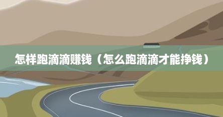 怎样跑滴滴赚钱（怎么跑滴滴才能挣钱）