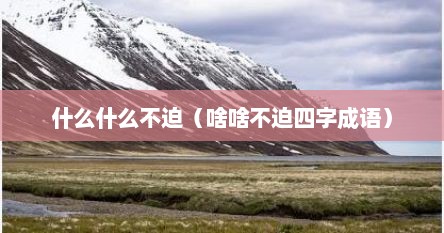 什么什么不迫（啥啥不迫四字成语）