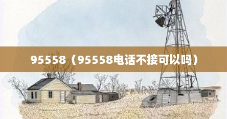 95558（95558电话不接可以吗）