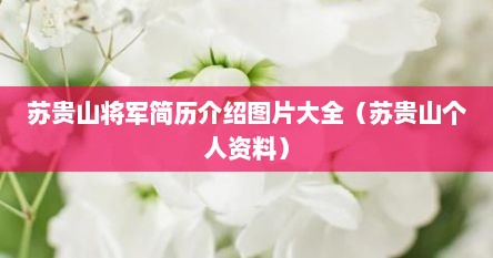 苏贵山将军简历介绍图片大全（苏贵山个人资料）