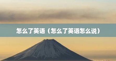 怎么了英语（怎么了英语怎么说）