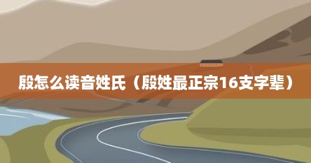 殷怎么读音姓氏（殷姓最正宗16支字辈）