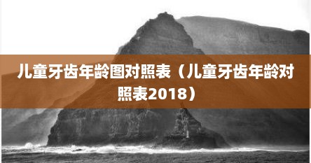 儿童牙齿年龄图对照表（儿童牙齿年龄对照表2018）