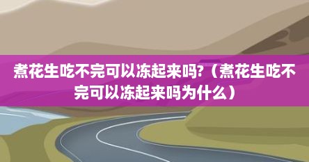 煮花生吃不完可以冻起来吗?（煮花生吃不完可以冻起来吗为什么）