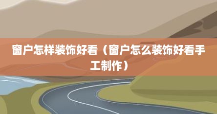 窗户怎样装饰好看（窗户怎么装饰好看手工制作）